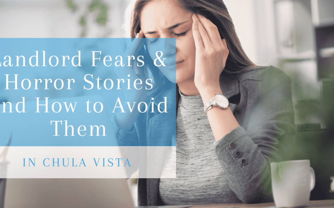 Landlord Fears & Horror Stories and How to Avoid Them in Chula Vista