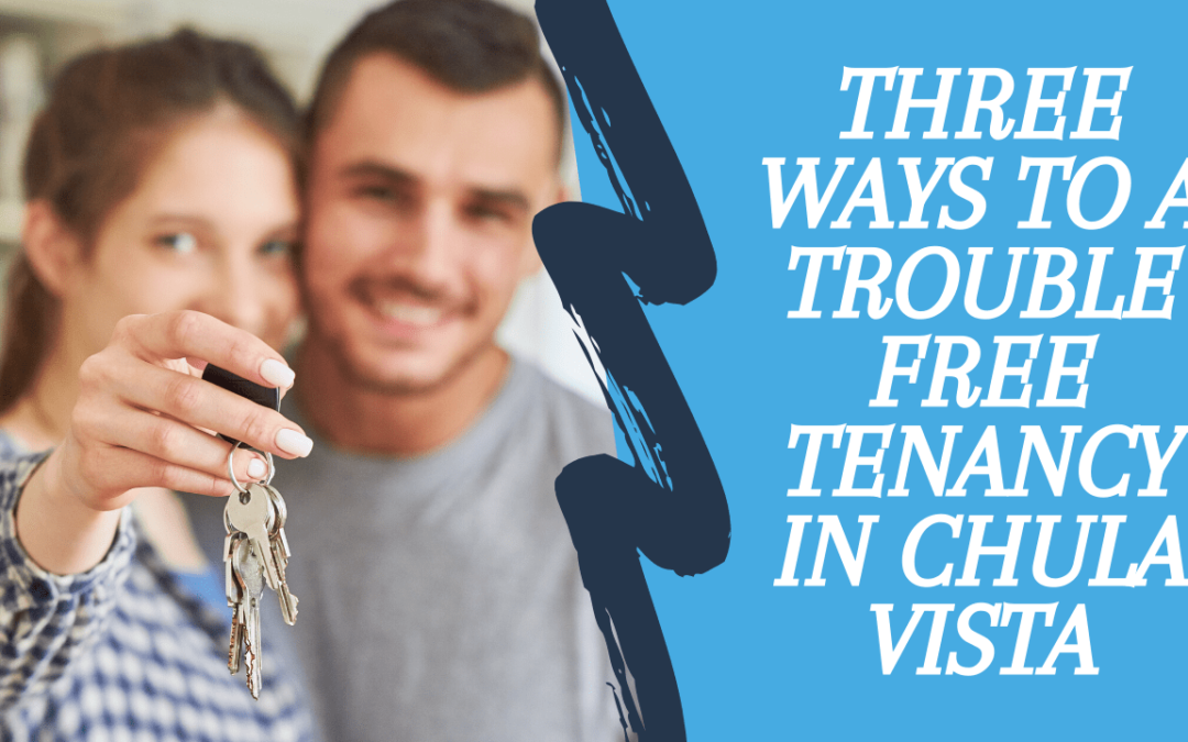 Three Ways to a Trouble Free Tenancy in Chula Vista