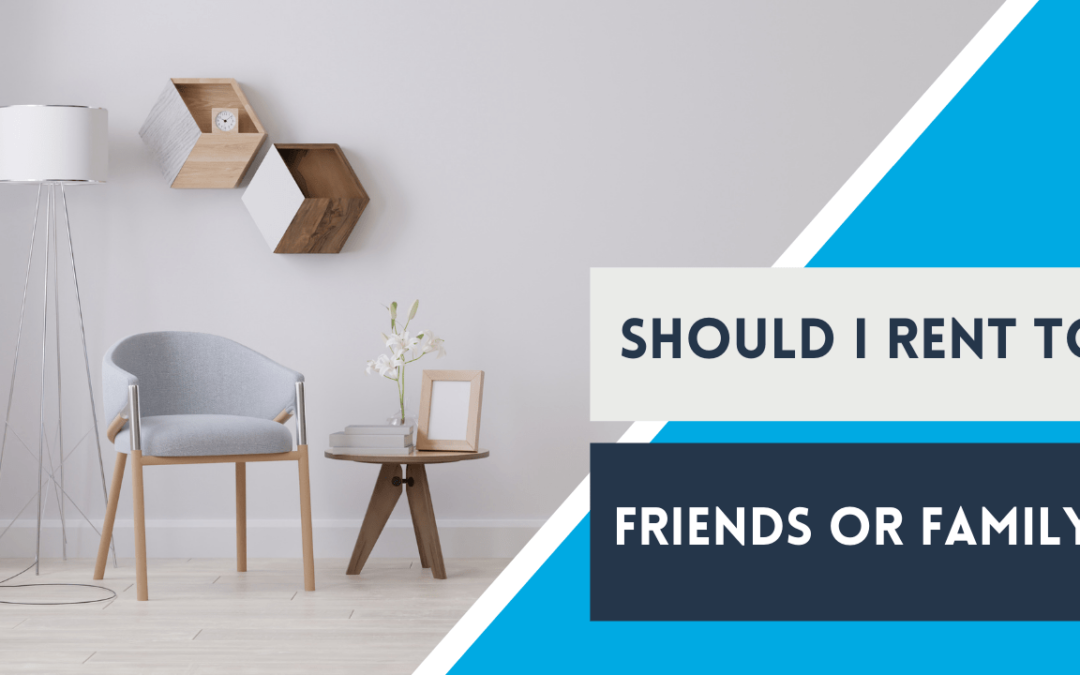 Should I Rent to Friends or Family? Chula Vista Property Management Expert Answers